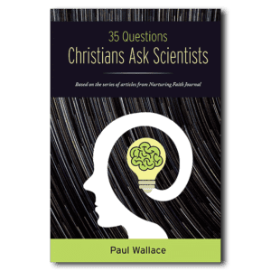 35 Questions Christians Ask Scientists - by Paul Wallace