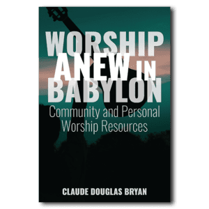 Worship Anew in Babylon - By Claude Douglas Bryan