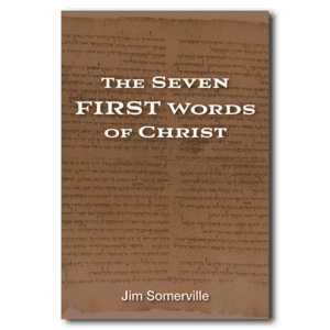 The Seven First Words of Christ - By Jim Somerville