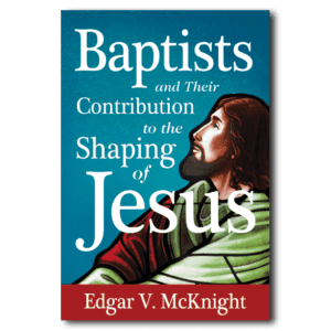 Baptists and Their Contribution to the Shaping of Jesus - By Edgar V. McKnight