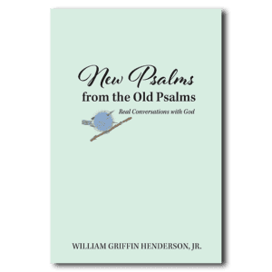 New Psalms from The Old Psalms - By William G. Henderson, Jr.