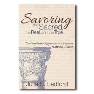 Savoring the Sacred, the Real, and the True - By Julia S. Ledford
