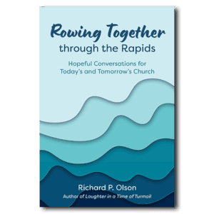 Rowing Together through the Rapids: Hopeful Conversations for Today's and Tomorrow's Church - by Richard P. Olson